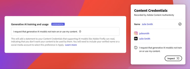 Two screenshots of of pop-up alerts on a purple, pink, and orange gradient background. The one on the left is titled, "Generative AI training and usage (EXPERIMENTAL)" and contains the statement, "I request that generative AI models not train on or use my content," and the explanation, "This will add a statement to your Content Credentials that supporting AI models like Adobe Firefly can read, indicating that you don't want your content to be used by them. You will need to include your verified name or a social media account to select this preference in Apply." The one on the right is titled, "Content Credentials" and includes creator details (Name: Julie Smith, Social media handle: @juliesmith, Verified name: Julie Smith) above a checkbox and a statement that reads, "I request that generative AI models not train on or use my content."